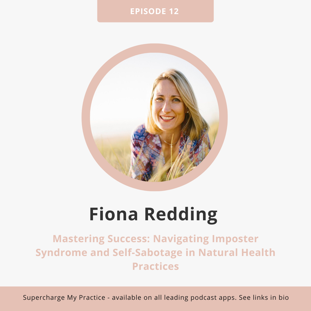 Mastering Success: Navigating Imposter Syndrome and Self-Sabotage in Natural Health Practices With Fiona Redding
